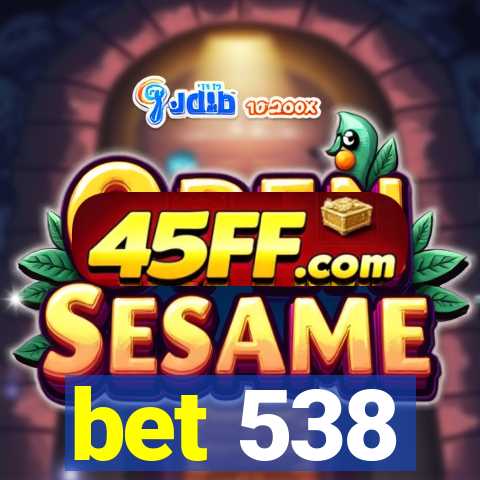 bet 538